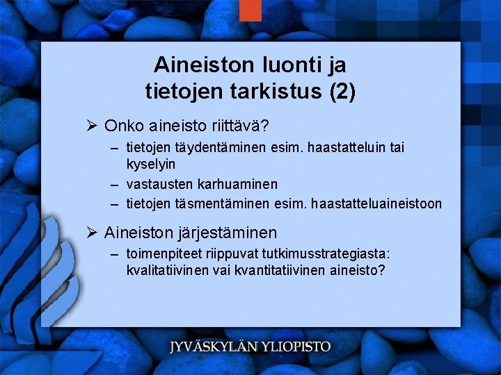 Aineiston luonti ja tietojen tarkistus (2) Ø Onko aineisto riittävä? – tietojen täydentäminen esim.