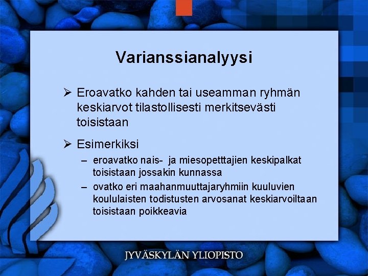 Varianssianalyysi Ø Eroavatko kahden tai useamman ryhmän keskiarvot tilastollisesti merkitsevästi toisistaan Ø Esimerkiksi –