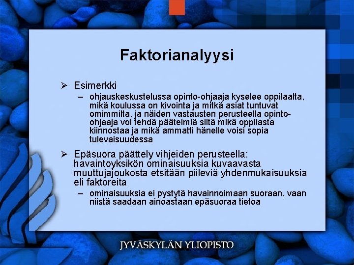 Faktorianalyysi Ø Esimerkki – ohjauskeskustelussa opinto-ohjaaja kyselee oppilaalta, mikä koulussa on kivointa ja mitkä