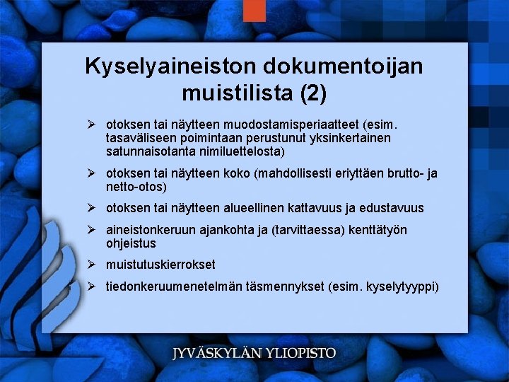 Kyselyaineiston dokumentoijan muistilista (2) Ø otoksen tai näytteen muodostamisperiaatteet (esim. tasaväliseen poimintaan perustunut yksinkertainen