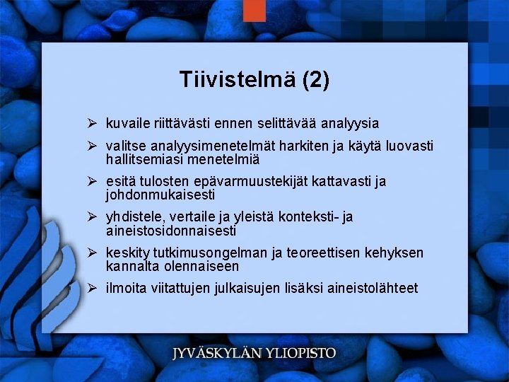 Tiivistelmä (2) Ø kuvaile riittävästi ennen selittävää analyysia Ø valitse analyysimenetelmät harkiten ja käytä