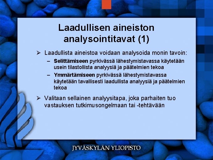 Laadullisen aineiston analysointitavat (1) Ø Laadullista aineistoa voidaan analysoida monin tavoin: – Selittämiseen pyrkivässä