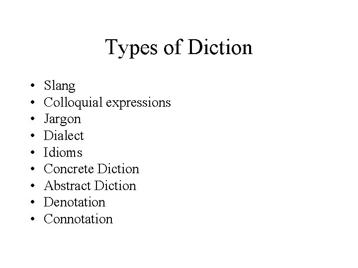 Types of Diction • • • Slang Colloquial expressions Jargon Dialect Idioms Concrete Diction