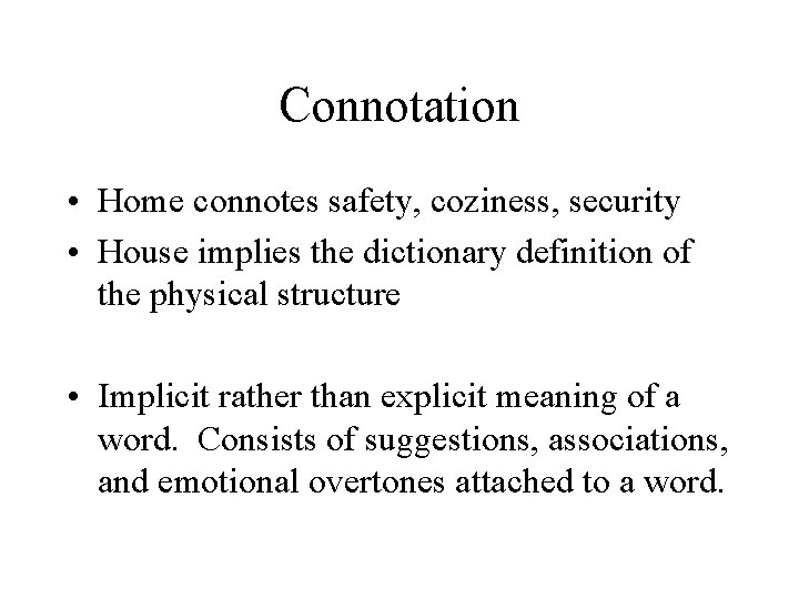 Connotation • Home connotes safety, coziness, security • House implies the dictionary definition of