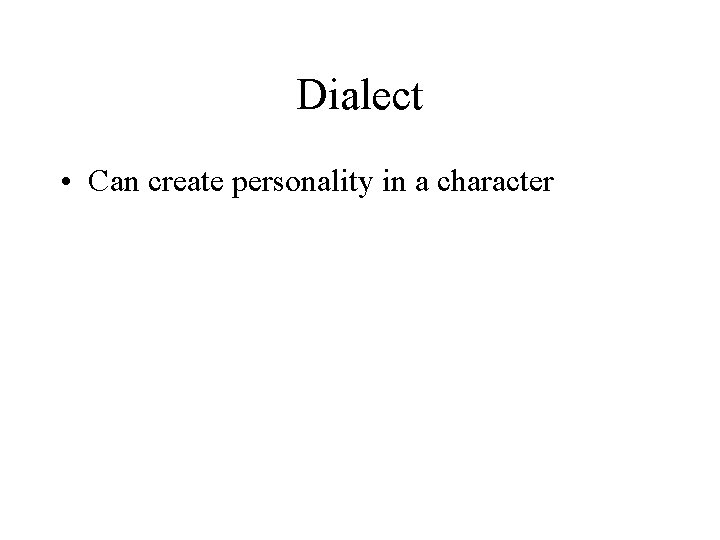 Dialect • Can create personality in a character 