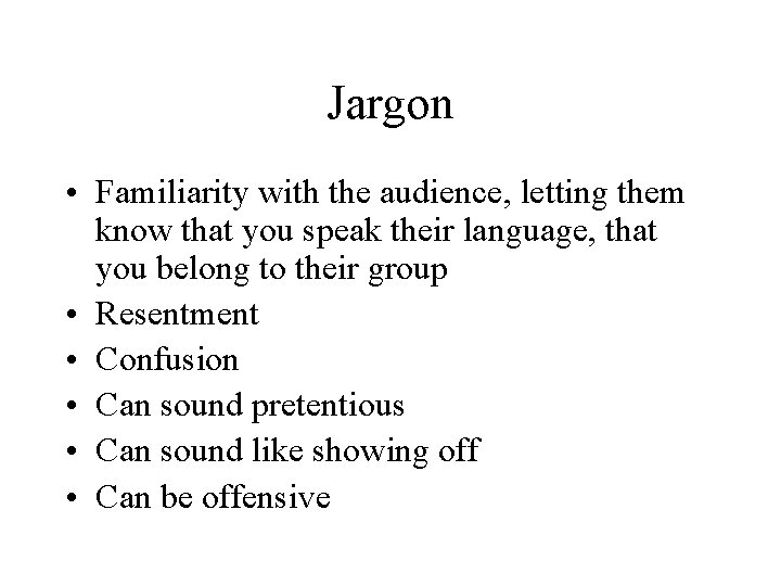 Jargon • Familiarity with the audience, letting them know that you speak their language,