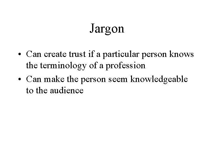 Jargon • Can create trust if a particular person knows the terminology of a