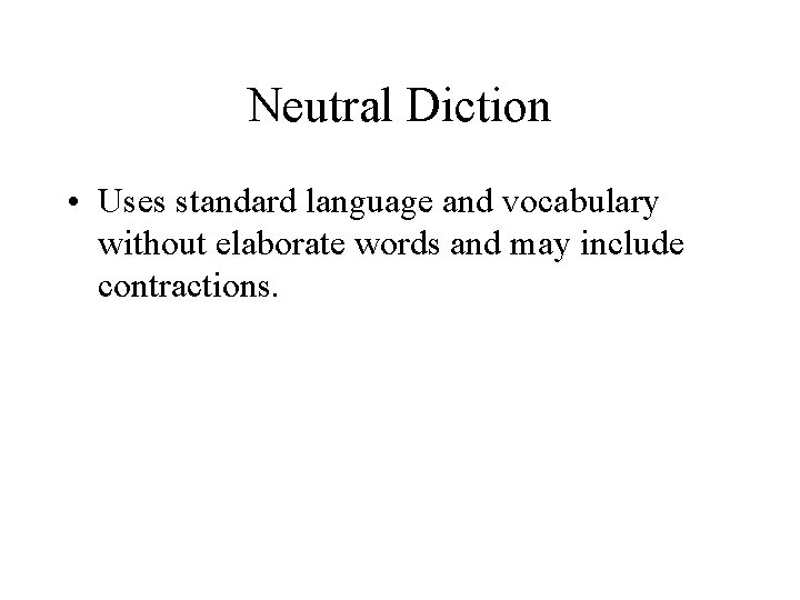 Neutral Diction • Uses standard language and vocabulary without elaborate words and may include