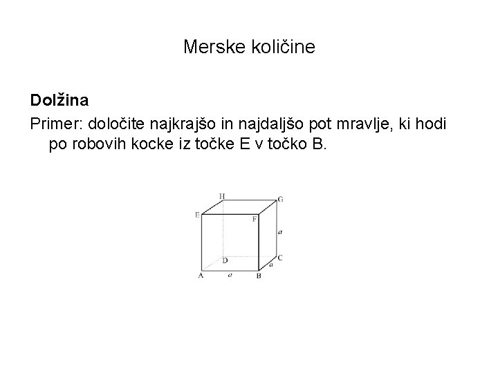 Merske količine Dolžina Primer: določite najkrajšo in najdaljšo pot mravlje, ki hodi po robovih