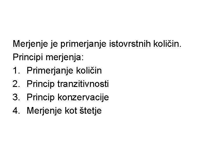 Merjenje je primerjanje istovrstnih količin. Principi merjenja: 1. Primerjanje količin 2. Princip tranzitivnosti 3. Merjenje je primerjanje istovrstnih količin. Principi merjenja: 1. Primerjanje količin 2. Princip tranzitivnosti 3.