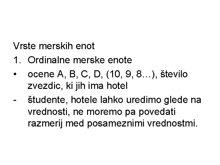 Vrste merskih enot 1. Ordinalne merske enote • ocene A, B, C, D, (10,