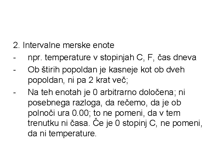 2. Intervalne merske enote - npr. temperature v stopinjah C, F, čas dneva -