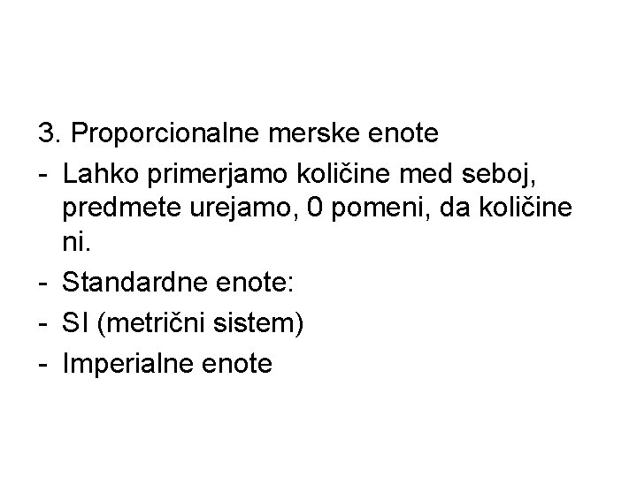 3. Proporcionalne merske enote - Lahko primerjamo količine med seboj, predmete urejamo, 0 pomeni,