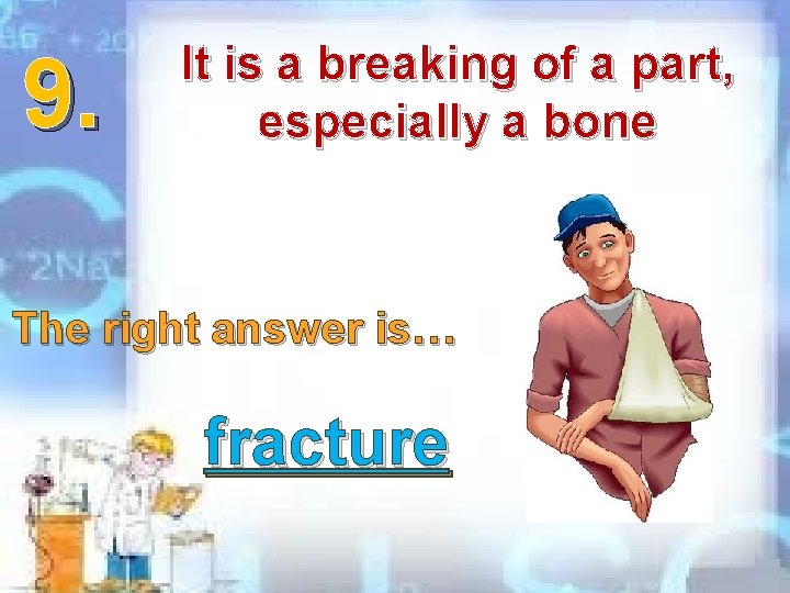 9. It is a breaking of a part, especially a bone The right answer 9. It is a breaking of a part, especially a bone The right answer