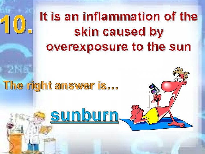 10. It is an inflammation of the skin caused by overexposure to the sun 10. It is an inflammation of the skin caused by overexposure to the sun