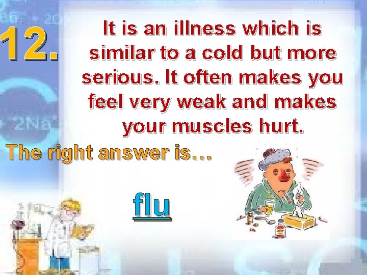 It is an illness which is similar to a cold but more serious. It It is an illness which is similar to a cold but more serious. It