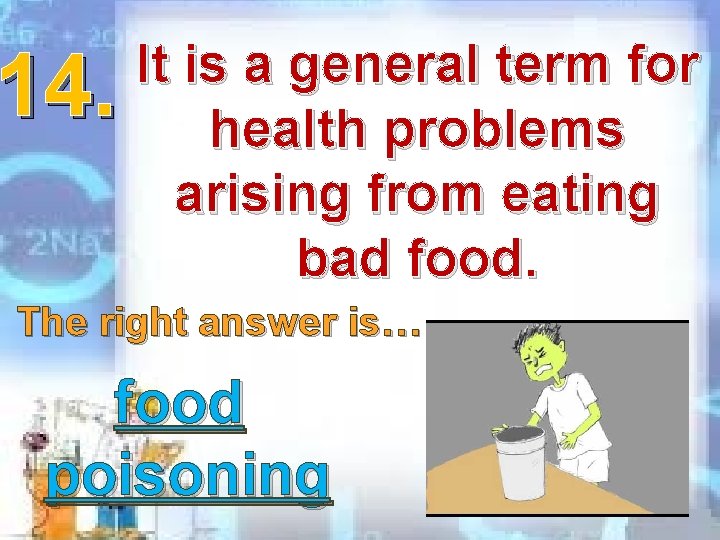 14. It is a general term for health problems arising from eating bad food. 14. It is a general term for health problems arising from eating bad food.