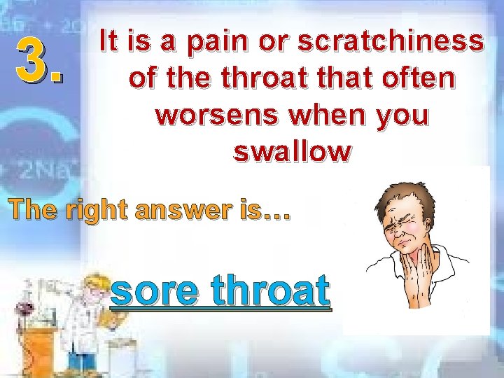 3. It is a pain or scratchiness of the throat that often worsens when 3. It is a pain or scratchiness of the throat that often worsens when