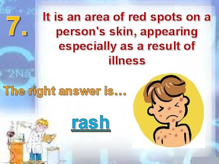 7. It is an area of red spots on a person's skin, appearing especially 7. It is an area of red spots on a person's skin, appearing especially