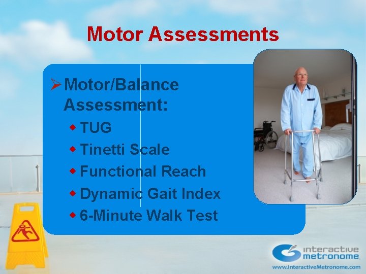 Motor Assessments ØMotor/Balance Assessment: w TUG w Tinetti Scale w Functional Reach w Dynamic