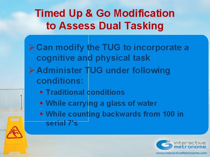 Timed Up & Go Modification to Assess Dual Tasking Ø Can modify the TUG