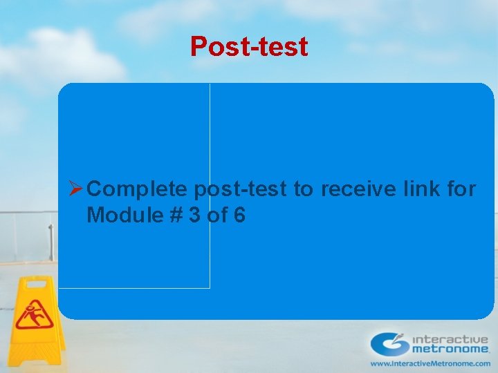 Post-test Ø Complete post-test to receive link for Module # 3 of 6 