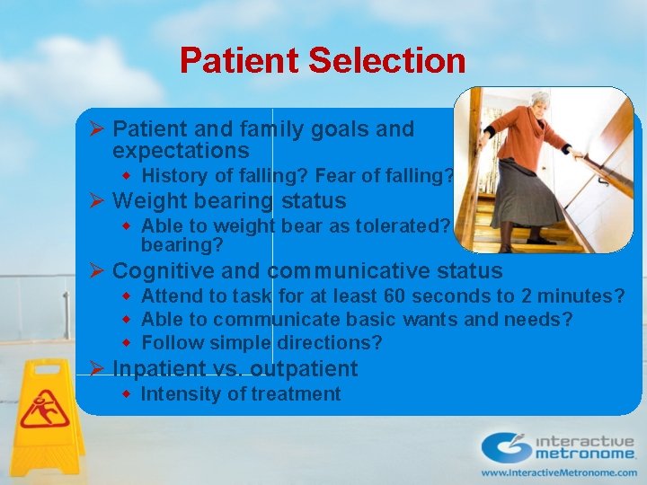 Patient Selection Ø Patient and family goals and expectations w History of falling? Fear