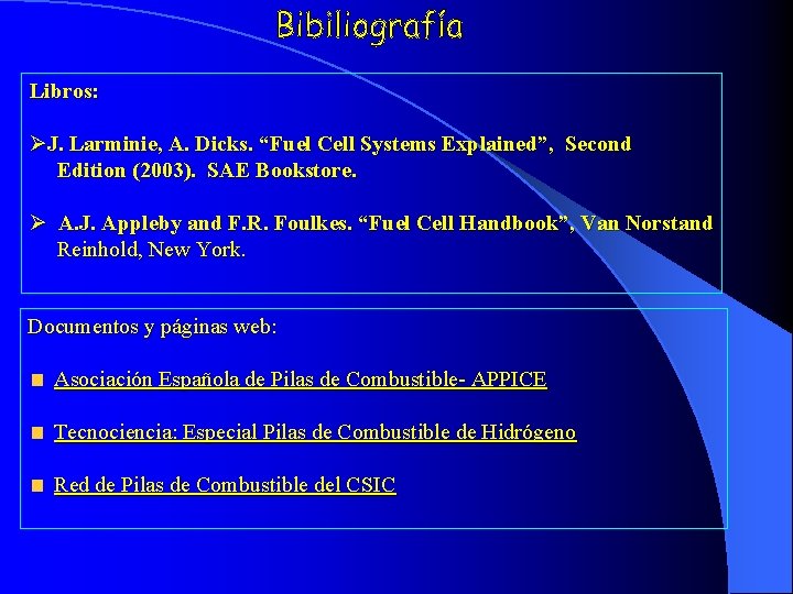 Libros: ØJ. Larminie, A. Dicks. “Fuel Cell Systems Explained”, Second Edition (2003). SAE Bookstore.