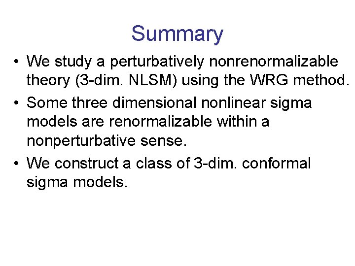 Summary • We study a perturbatively nonrenormalizable theory (3 -dim. NLSM) using the WRG