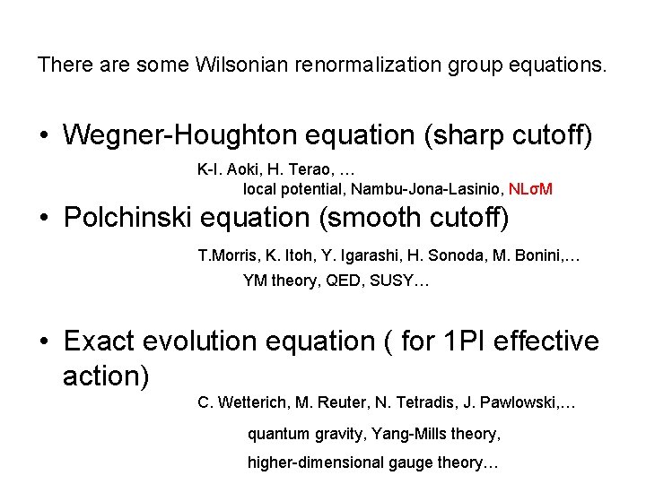 There are some Wilsonian renormalization group equations. • Wegner-Houghton equation (sharp cutoff) K-I. Aoki,
