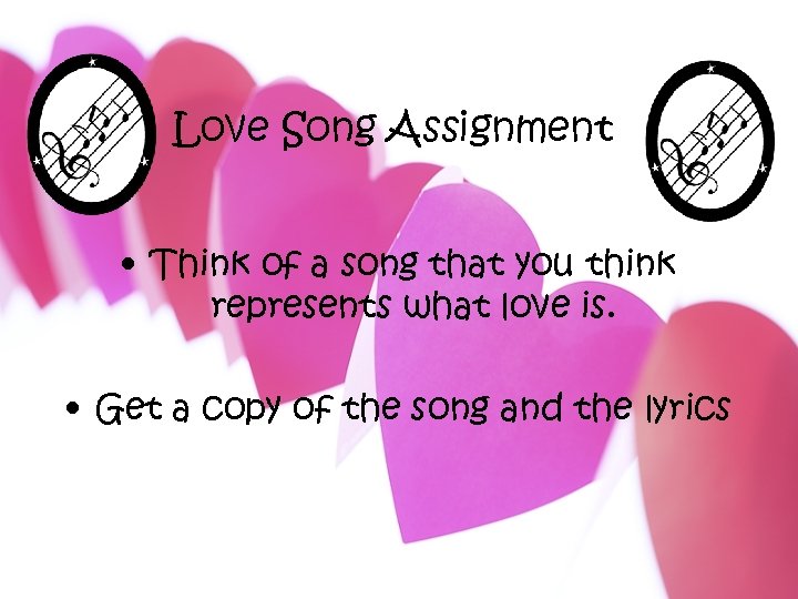 Love Song Assignment • Think of a song that you think represents what love
