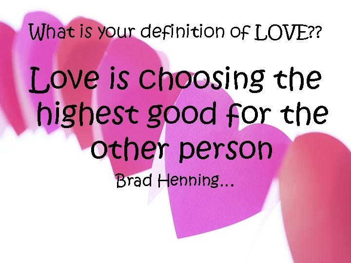 What is your definition of LOVE? ? Love is choosing the highest good for