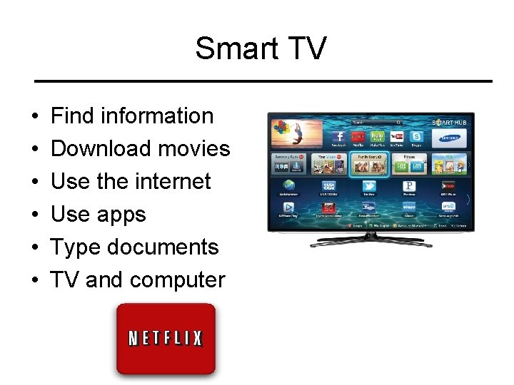 Smart TV • • • Find information Download movies Use the internet Use apps