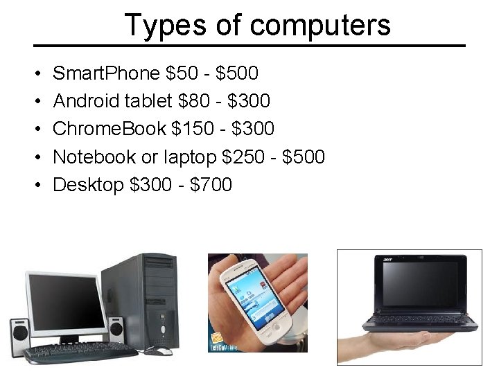Types of computers • • • Smart. Phone $50 - $500 Android tablet $80