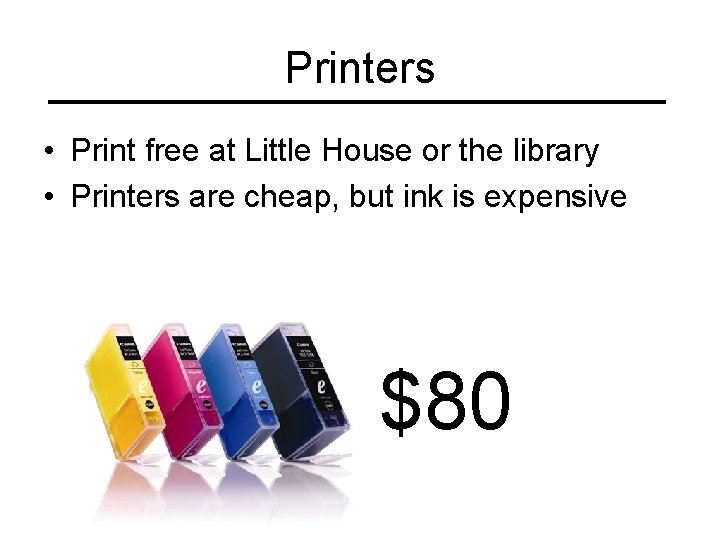 Printers • Print free at Little House or the library • Printers are cheap,