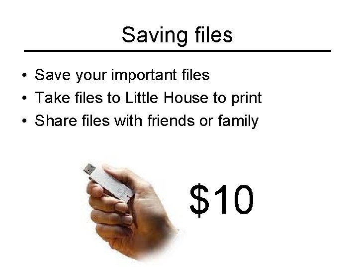 Saving files • Save your important files • Take files to Little House to