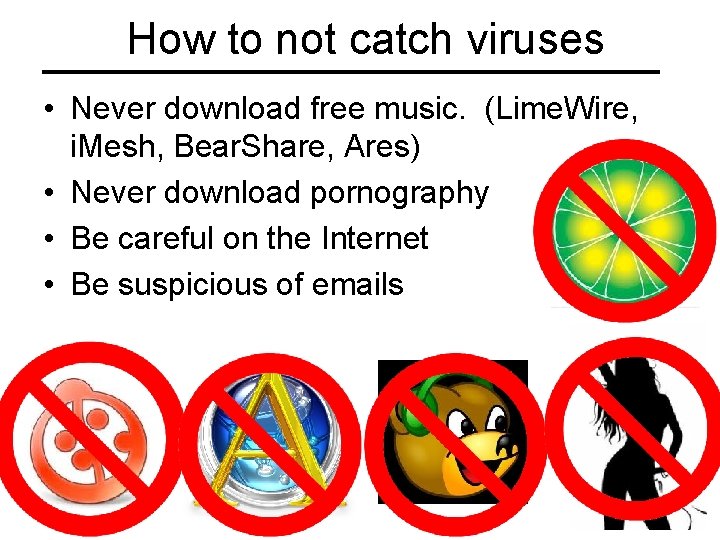 How to not catch viruses • Never download free music. (Lime. Wire, i. Mesh,