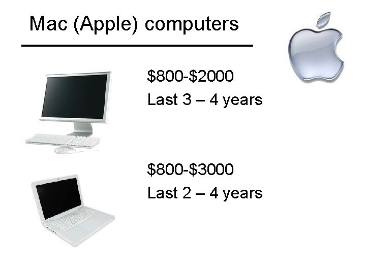 Mac (Apple) computers $800 -$2000 Last 3 – 4 years $800 -$3000 Last 2