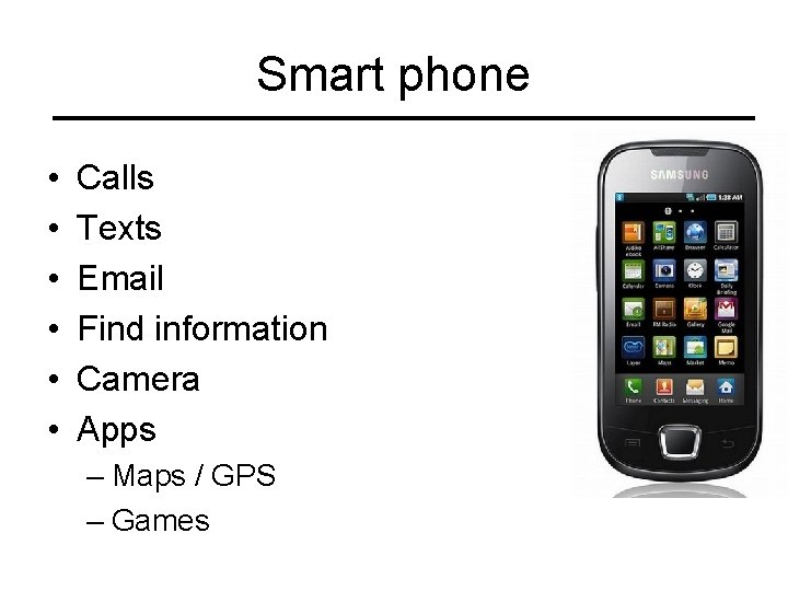 Smart phone • • • Calls Texts Email Find information Camera Apps – Maps