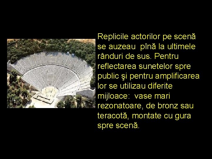  Replicile actorilor pe scenă se auzeau pînă la ultimele rânduri de sus. Pentru