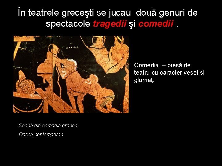 În teatrele greceşti se jucau două genuri de spectacole tragedii şi comedii. Comedia –