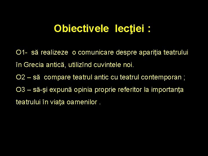 Obiectivele lecţiei : O 1 - să realizeze o comunicare despre apariţia teatrului în