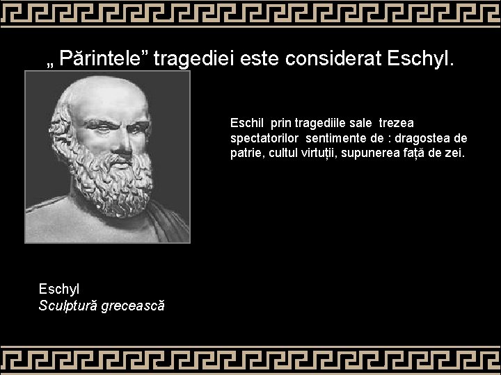 „ Părintele” tragediei este considerat Eschyl. Eschil prin tragediile sale trezea spectatorilor sentimente de