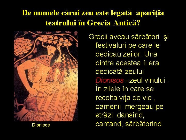 De numele cărui zeu este legată apariţia teatrului în Grecia Antică? Dionisos Grecii aveau