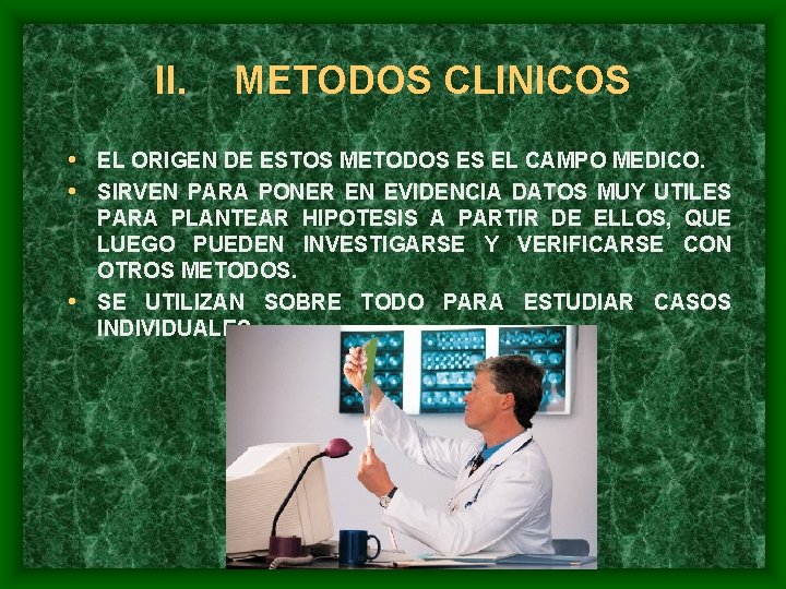 II. METODOS CLINICOS • EL ORIGEN DE ESTOS METODOS ES EL CAMPO MEDICO. •