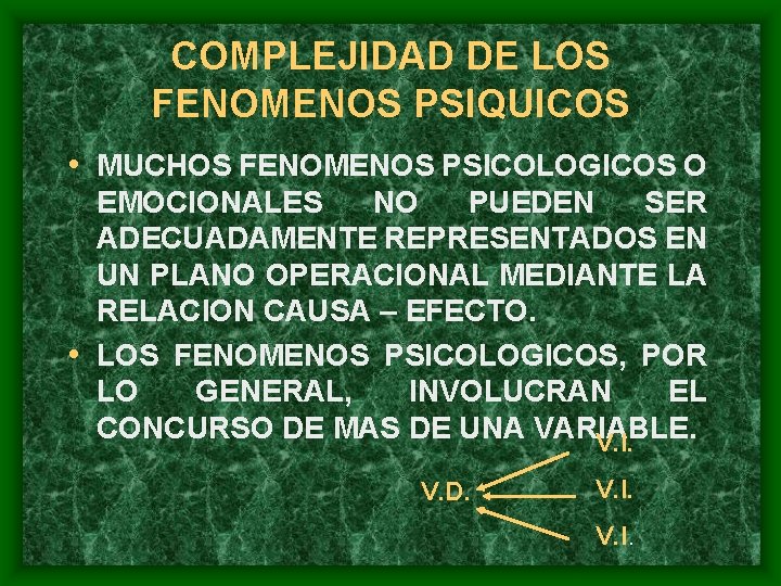 COMPLEJIDAD DE LOS FENOMENOS PSIQUICOS • MUCHOS FENOMENOS PSICOLOGICOS O EMOCIONALES NO PUEDEN SER