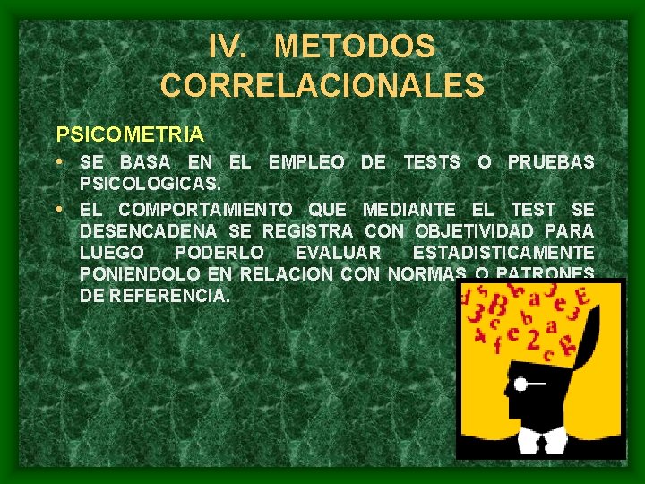 IV. METODOS CORRELACIONALES PSICOMETRIA • SE BASA EN EL EMPLEO DE TESTS O PRUEBAS