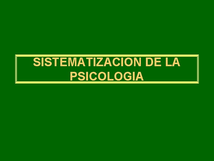 SISTEMATIZACION DE LA PSICOLOGIA 