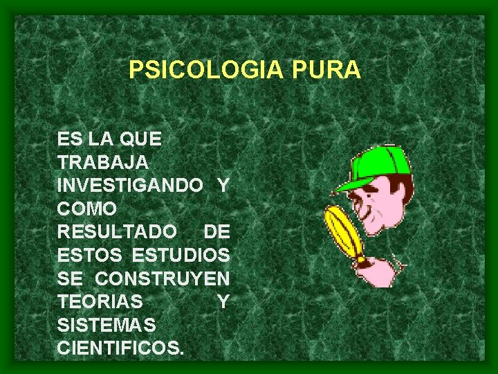 PSICOLOGIA PURA ES LA QUE TRABAJA INVESTIGANDO Y COMO RESULTADO DE ESTOS ESTUDIOS SE