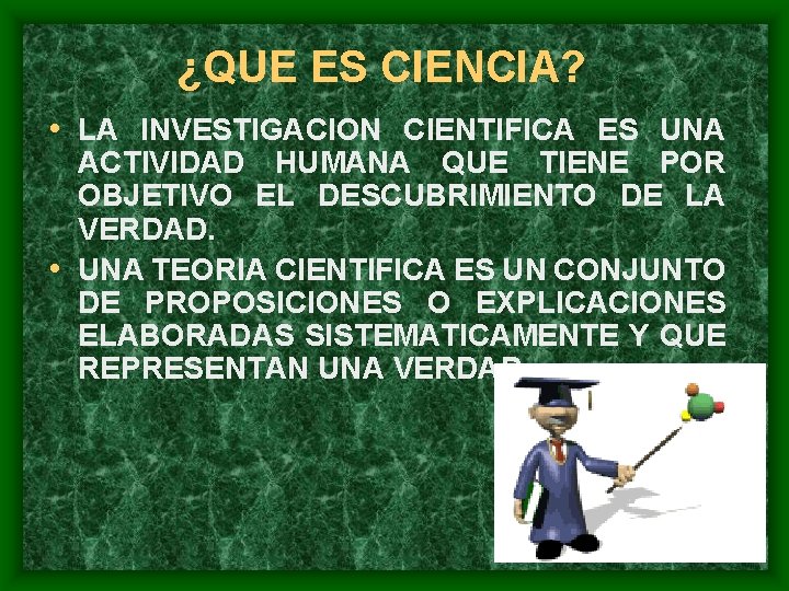 ¿QUE ES CIENCIA? • LA INVESTIGACION CIENTIFICA ES UNA ACTIVIDAD HUMANA QUE TIENE POR